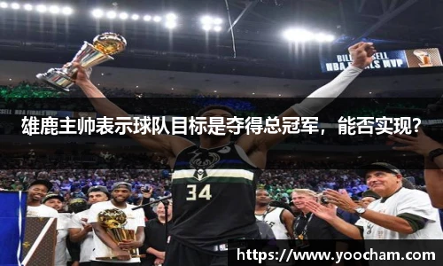 雄鹿主帅表示球队目标是夺得总冠军，能否实现？
