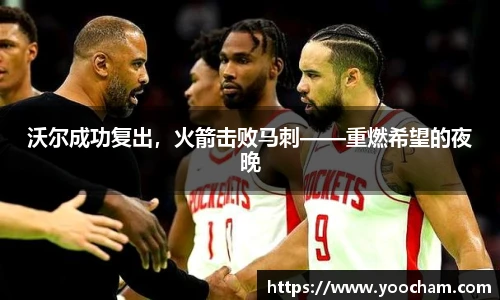 沃尔成功复出，火箭击败马刺——重燃希望的夜晚