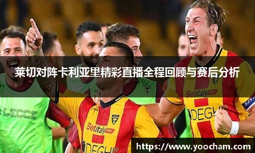 莱切对阵卡利亚里精彩直播全程回顾与赛后分析