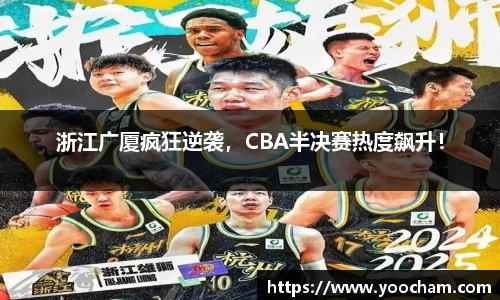 浙江广厦疯狂逆袭，CBA半决赛热度飙升！