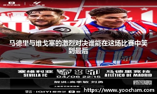 马德里与维戈塞的激烈对决谁能在这场比赛中笑到最后