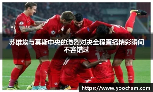苏维埃与莫斯中央的激烈对决全程直播精彩瞬间不容错过